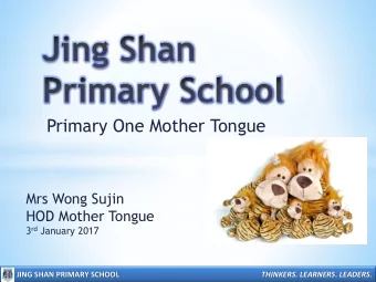 Primary One Mother Tongue  Mrs Wong Sujin  HOD Mother Tongue 3 rd January 2017  JING SHAN PRIMARY