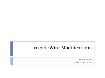 recob::Wire Modifications  Bruce Baller  March 26, 2014  Outline  Motivation for changing