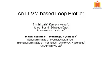 An LLVM based Loop Profiler Shalini Jain * , Kamlesh Kumar + , Suresh Purini $ , Dibyendu Das  ,