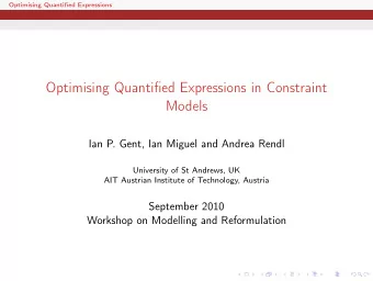 Optimising Quantified Expressions in Constraint  Models  Ian P. Gent, Ian Miguel and Andrea Rendl