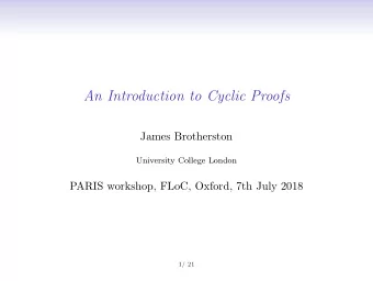 An Introduction to Cyclic Proofs  James Brotherston  University College London  PARIS workshop,
