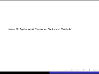 Lecture 22: Applications of Dictionaries; Plotting with Matplotlib  Practice with Dictionaries