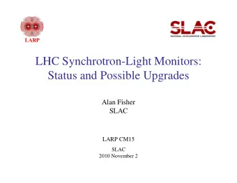 LHC Synchrotron-Light Monitors:  Status and Possible Upgrades  Alan Fisher  SLAC  LARP CM15  SLAC