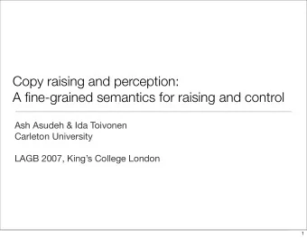 Copy raising and perception:  A fine-grained semantics for raising and control  Ash Asudeh &amp;