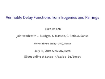 Verifiable Delay Functions from Isogenies and Pairings  Luca De Feo  joint work with J. Burdges, S.