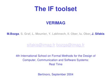 The IF toolset  VERIMAG M.Bozga, S. Graf, L. Mounier, Y. Lakhnech, Il. Ober, Iu. Ober , J. Sifakis