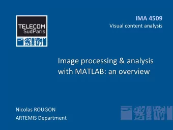 Image processing &amp; analysis  with MATLAB: an overview  Nicolas ROUGON  ARTEMIS Department