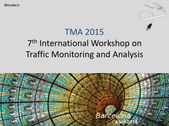 TMA 2015 7 th International Workshop on  Traffic Monitoring and Analysis  #tmabcn  TMA workshop