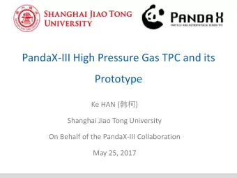 PandaX-III High Pressure Gas TPC and its  Prototype Ke HAN (  )  Shanghai Jiao Tong