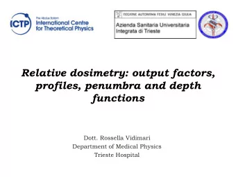 Relative dosimetry: output factors,  profiles, penumbra and depth  functions  Dott. Rossella