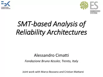 SMT-based Analysis of  Reli  liability Architectures  Alessandro Cimatti  Fondazione Bruno Kessler,