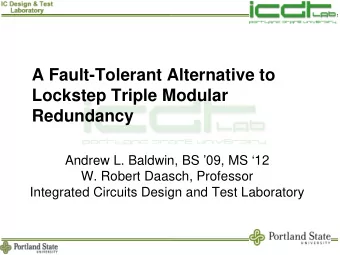 A Fault-Tolerant Alternative to  Lockstep Triple Modular  Redundancy  Andrew L. Baldwin, BS 09,