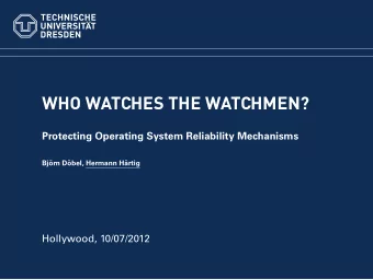 WHO WATCHES THE WATCHMEN?  Protecting Operating System Reliability Mechanisms  Bj   orn D
