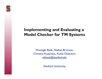 Implementing and Evaluating a  Model Checker for TM Systems  Woongki Baek, Nathan Bronson,