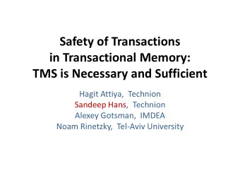 Safety of Transactions  in Transactional Memory: TMS is Necessary and Sufficient  Hagit Attiya,