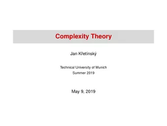 Complexity Theory  Jan K  ret  nsk  y  Technical University of Munich  Summer 2019  May 9,