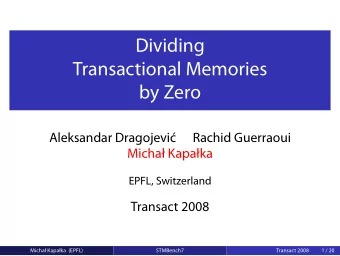 Dividing  Transactional Memories  by Zero  Aleksandar Dragojevi  Rachid Guerraoui  Micha