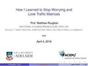 How I Learned to Stop Worrying and  Love Traffic Matrices  Prof. Matthew Roughan
