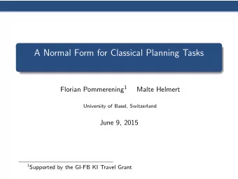 A Normal Form for Classical Planning Tasks Florian Pommerening 1  Malte Helmert  University of