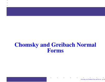 Chomsky and Greibach Normal  Forms  Chomsky and Greibach Normal Forms  p.1/24    Simplifying