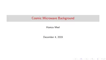 Cosmic Microwave Background  Hamza Meel  December 4, 2019  Cosmic Microwave Background  Table of