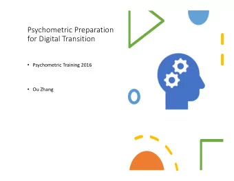 Psychometric Preparation  for Digital Transition  Psychometric Training 2016  Ou Zhang