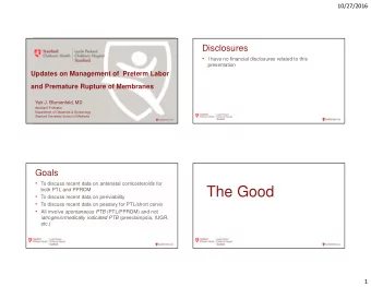 The Good  both PTL and PPROM  To discuss recent data on periviability  To discuss recent data