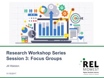 Research Workshop Series  Session 3: Focus Groups  Jill Walston  11/15/2017  Workshop Series  2017