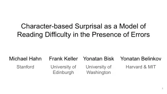 Character-based Surprisal as a Model of  Reading Difficulty in the Presence of Errors  Michael Hahn