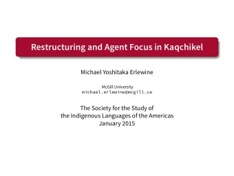 Restructuring and Agent Focus in Kaqchikel  Michael Yoshitaka Erlewine  McGill University