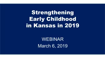 Strengthening  Early Childhood  in Kansas in 2019  WEBINAR  March 6, 2019  Welcome  Amanda