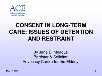 CARE: ISSUES OF DETENTION  AND RESTRAINT  By Jane E. Meadus  Barrister &amp; Solicitor  Advocacy
