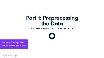 Part 1: Preprocessing  the Data  MAC H IN E  TR AN SL ATION  IN  P YTH ON Th u shan Ganegedara Data