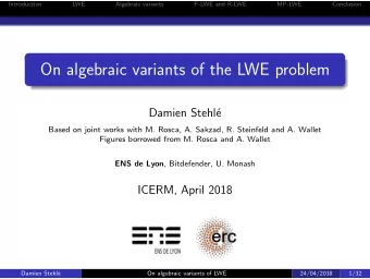 On algebraic variants of the LWE problem  Damien Stehl  e  Based on joint works with M. Rosca, A.