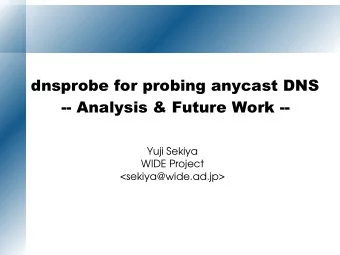 dnsprobe for probing anycast DNS  -- Analysis &amp; Future Work --  Yuji Sekiya  WIDE Project