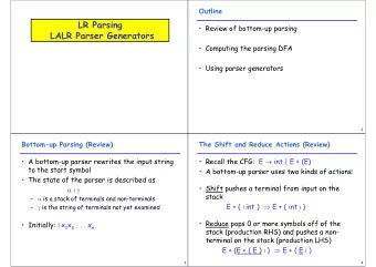 Outline  LR Parsing    Review of bottom-up parsing  LALR Parser Generators    Computing the