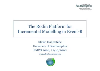 The Rodin Platform for  Incremental Modelling in Event-B  Stefan Hallerstede  University of