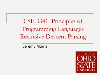 CSE 3341: Principles of  Programming Languages  Recursive Descent Parsing  Jeremy Morris  1
