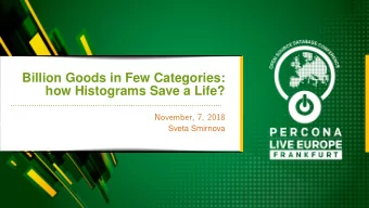 Billion Goods in Few Categories:  how Histograms Save a Life?  November, 7, 2018  Sveta Smirnova