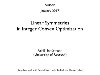 Linear Symmetries in Integer Convex Optimization  Achill Schrmann  (University of Rostock)  (
