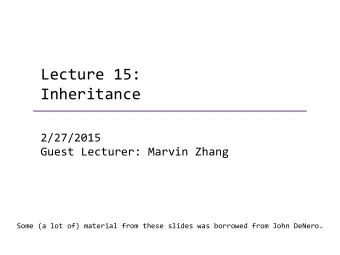 Lecture  15:   Inheritance  2/27/2015    Guest  Lecturer:  Marvin  Zhang  Some