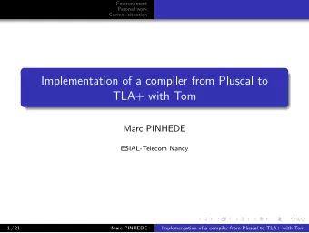 Implementation of a compiler from Pluscal to  TLA+ with Tom  Marc PINHEDE  ESIAL-Telecom Nancy  1 /