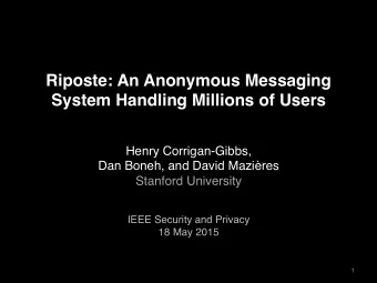 Riposte: An Anonymous Messaging  System Handling Millions of Users Henry Corrigan-Gibbs,   Dan