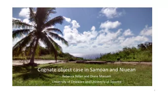 Cognate object case in Samoan and Niuean  Rebecca Tollan and Diane Massam  University of Delaware
