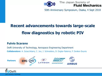 Recent advancements towards large-scale flow diagnostics by robotic PIV Fulvio Scarano  Delft