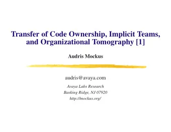 Transfer of Code Ownership, Implicit Teams,  and Organizational Tomography [1]  Audris Mockus