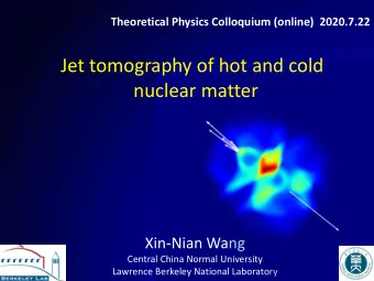Jet tomography of hot and cold  nuclear matter  Xin-Nian Wang  Central China Normal University  1