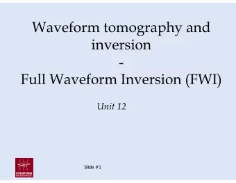 Waveform tomography and  inversion  -  Full Waveform Inversion (FWI)  Unit 12 Slide #1 Slide #2