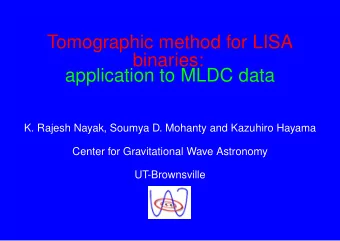 Tomographic method for LISA  binaries:  application to MLDC data  K. Rajesh Nayak, Soumya D.