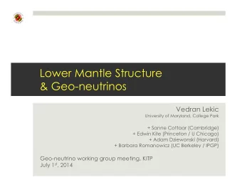 Lower Mantle Structure  &amp; Geo-neutrinos  Vedran Lekic  University of Maryland, College Park  +